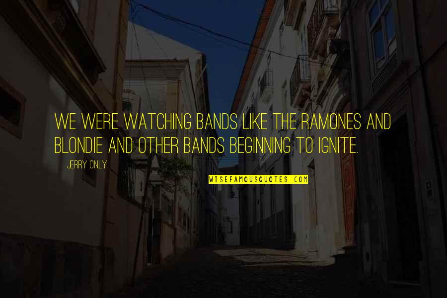 Parcelled Quotes By Jerry Only: We were watching bands like the Ramones and Parcelled Quotes By Jerry Only: We were watching bands like the Ramones and
