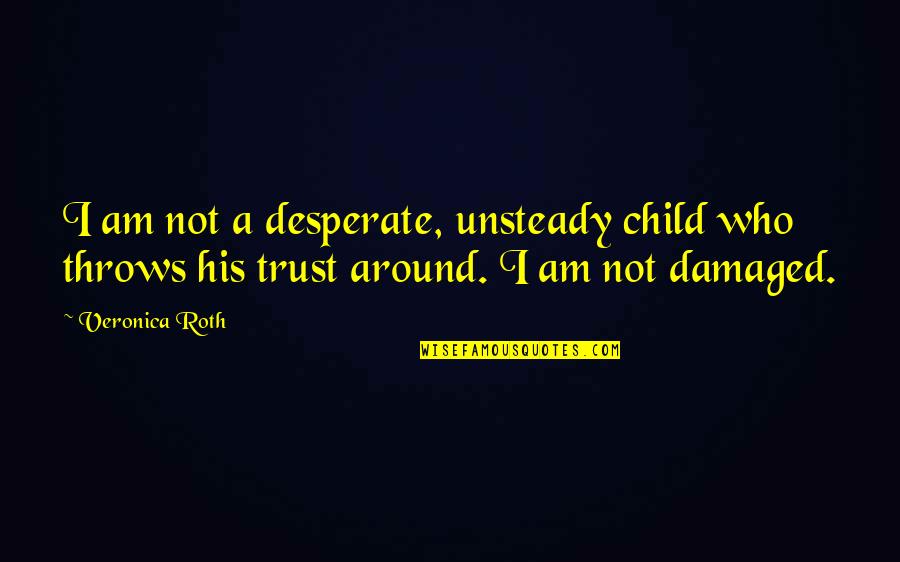 Parcelled Synonym Quotes By Veronica Roth: I am not a desperate, unsteady child who
