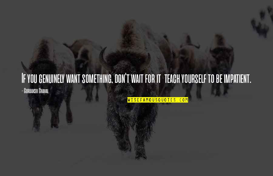Parcelling Quotes By Gurbaksh Chahal: If you genuinely want something, don't wait for Parcelling Quotes By Gurbaksh Chahal: If you genuinely want something, don't wait for