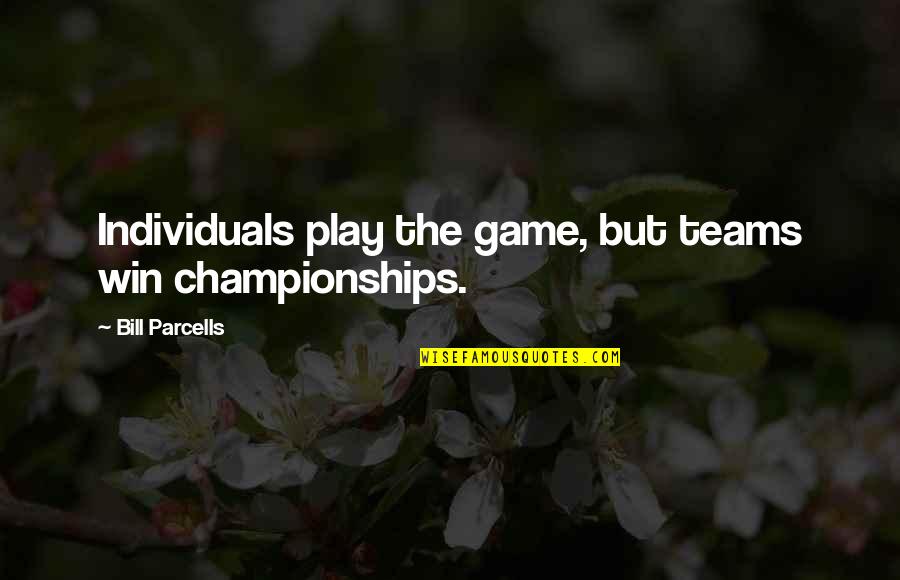 Parcells Quotes By Bill Parcells: Individuals play the game, but teams win championships.