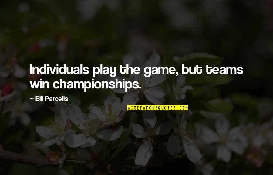 Parcells Quotes By Bill Parcells: Individuals play the game, but teams win championships. Parcells Quotes By Bill Parcells: Individuals play the game, but teams win championships.
