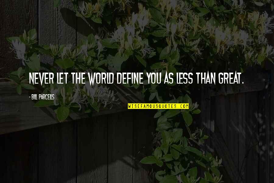 Parcells Quotes By Bill Parcells: Never let the world define you as less Parcells Quotes By Bill Parcells: Never let the world define you as less