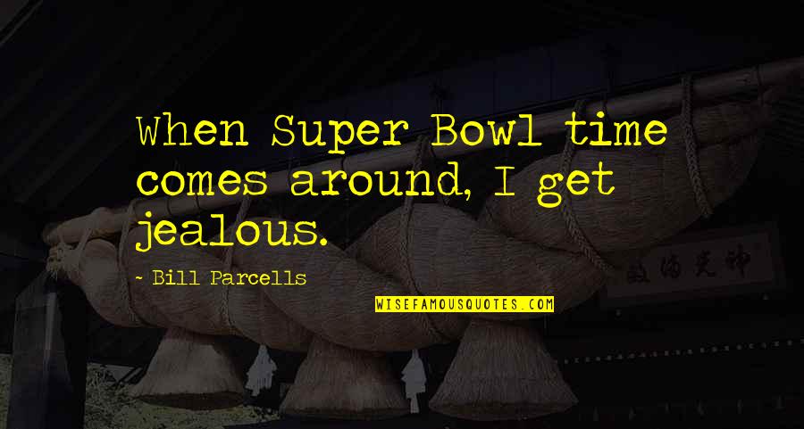 Parcells Quotes By Bill Parcells: When Super Bowl time comes around, I get