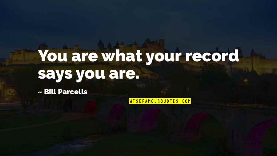 Parcells Quotes By Bill Parcells: You are what your record says you are. Parcells Quotes By Bill Parcells: You are what your record says you are.