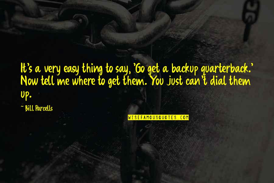 Parcells Quotes By Bill Parcells: It's a very easy thing to say, 'Go Parcells Quotes By Bill Parcells: It's a very easy thing to say, 'Go