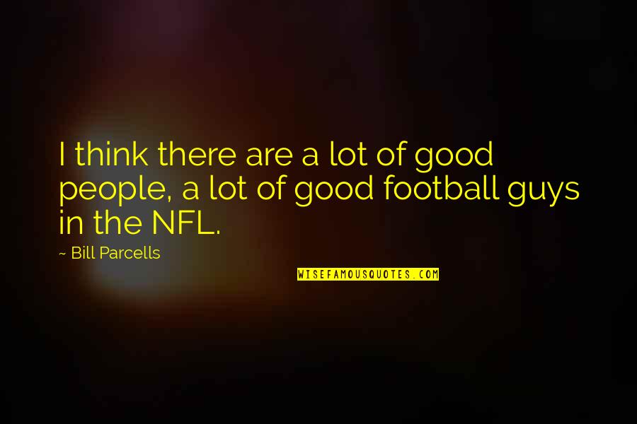 Parcells Quotes By Bill Parcells: I think there are a lot of good