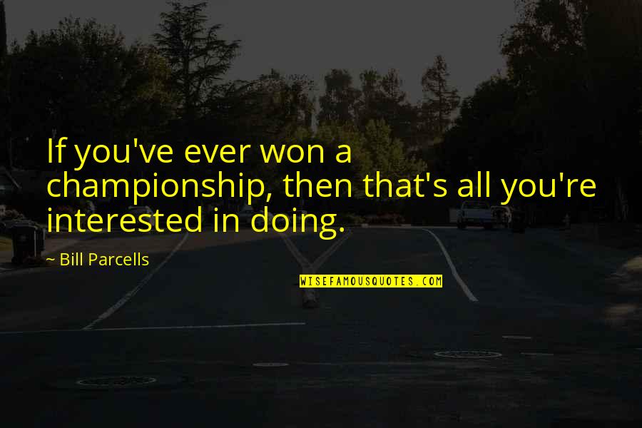 Parcells Quotes By Bill Parcells: If you've ever won a championship, then that's
