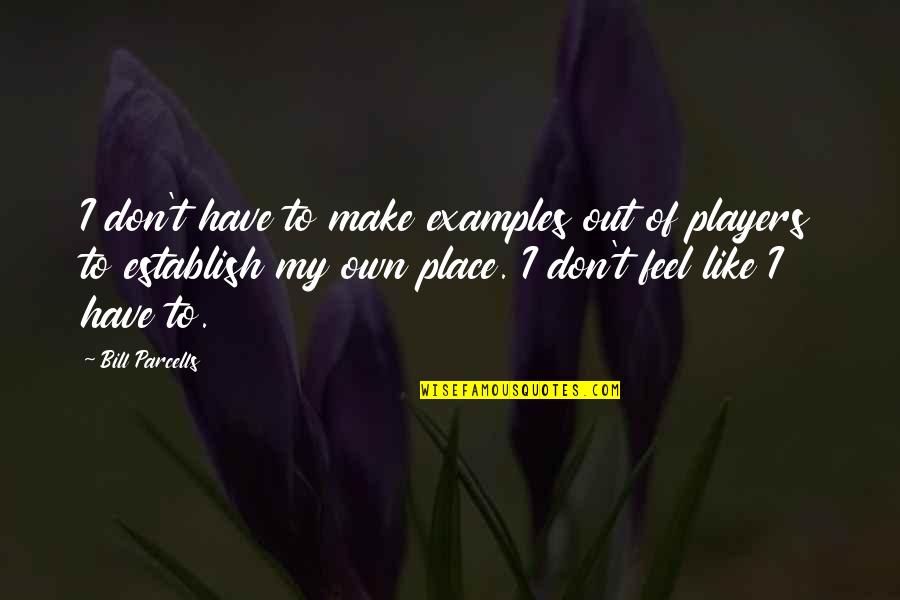Parcells Quotes By Bill Parcells: I don't have to make examples out of Parcells Quotes By Bill Parcells: I don't have to make examples out of