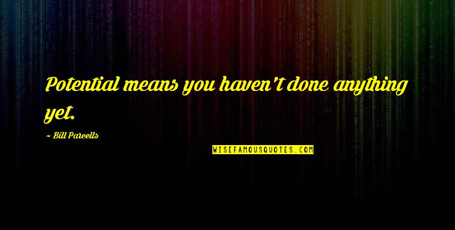 Parcells Quotes By Bill Parcells: Potential means you haven't done anything yet. Parcells Quotes By Bill Parcells: Potential means you haven't done anything yet.