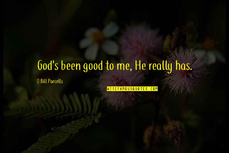 Parcells Quotes By Bill Parcells: God's been good to me, He really has. Parcells Quotes By Bill Parcells: God's been good to me, He really has.