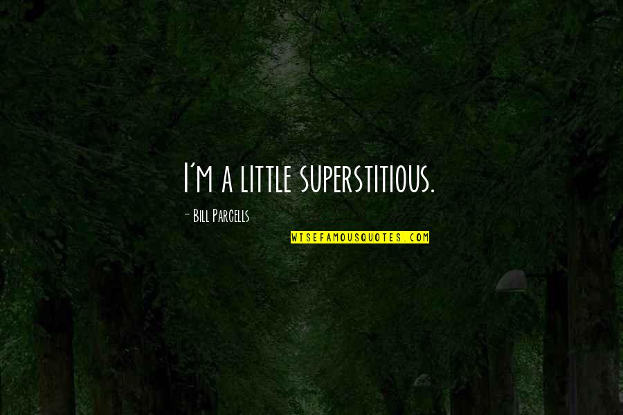 Parcells Quotes By Bill Parcells: I'm a little superstitious. Parcells Quotes By Bill Parcells: I'm a little superstitious.