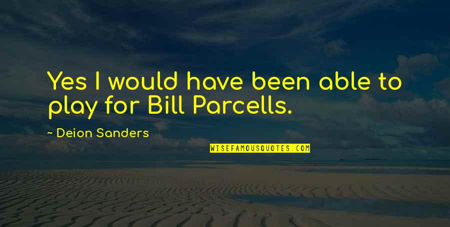 Parcells Quotes By Deion Sanders: Yes I would have been able to play Parcells Quotes By Deion Sanders: Yes I would have been able to play