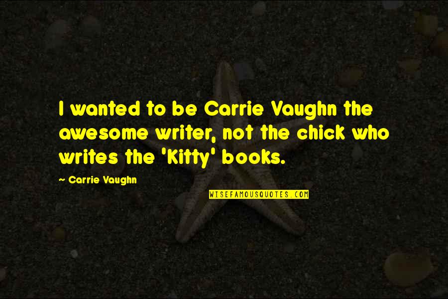 Parcels At Concourse Quotes By Carrie Vaughn: I wanted to be Carrie Vaughn the awesome Parcels At Concourse Quotes By Carrie Vaughn: I wanted to be Carrie Vaughn the awesome