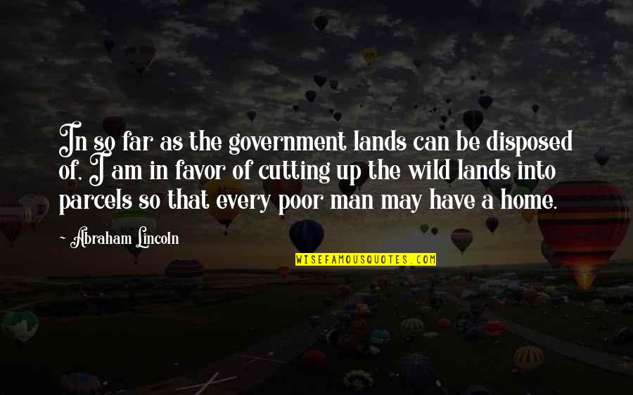 Parcels Quotes By Abraham Lincoln: In so far as the government lands can