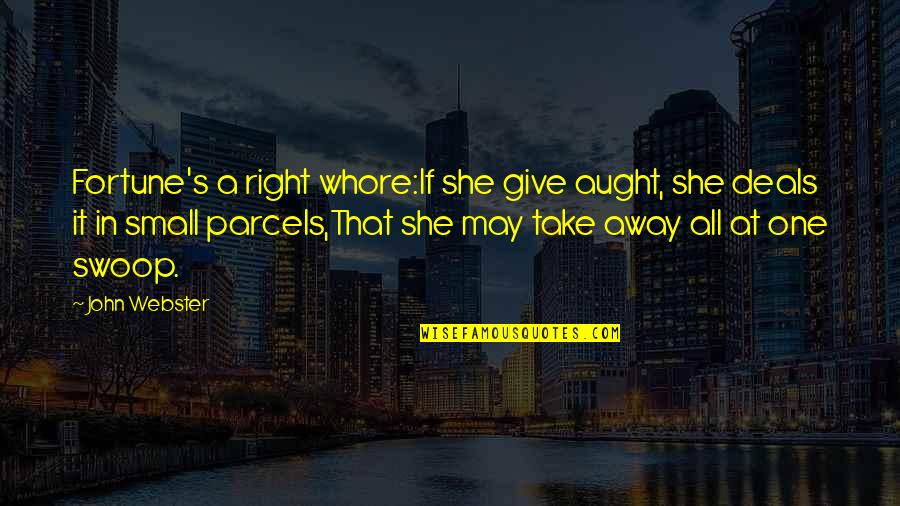 Parcels Quotes By John Webster: Fortune's a right whore:If she give aught, she