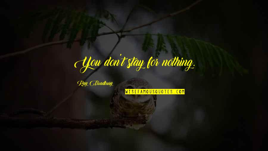 Parcevals Quotes By Ray Bradbury: You don't stay for nothing. Parcevals Quotes By Ray Bradbury: You don't stay for nothing.