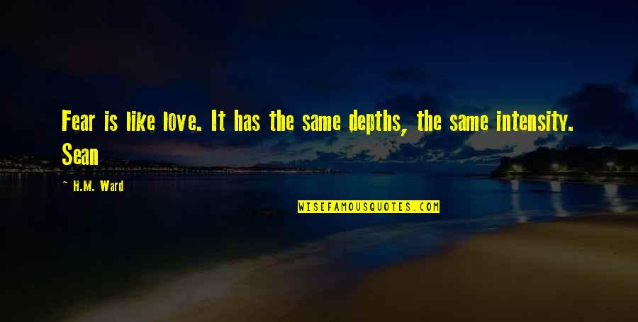Parched Lips Quotes By H.M. Ward: Fear is like love. It has the same