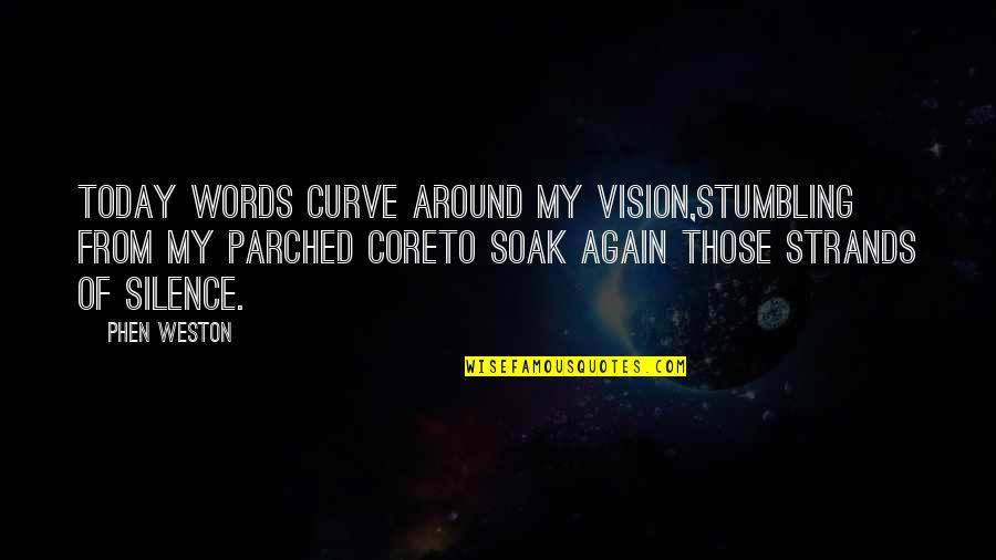 Parched Quotes By Phen Weston: Today words curve around my vision,Stumbling from my