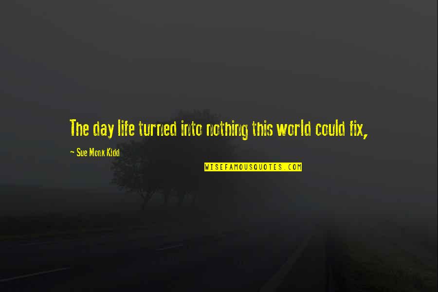 Parching Oven Quotes By Sue Monk Kidd: The day life turned into nothing this world