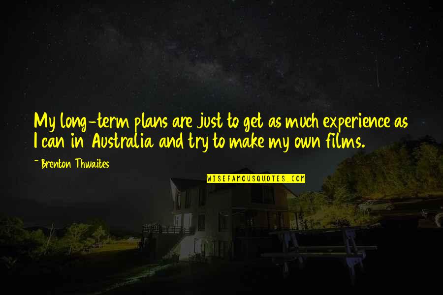 Parchisi Quotes By Brenton Thwaites: My long-term plans are just to get as Parchisi Quotes By Brenton Thwaites: My long-term plans are just to get as