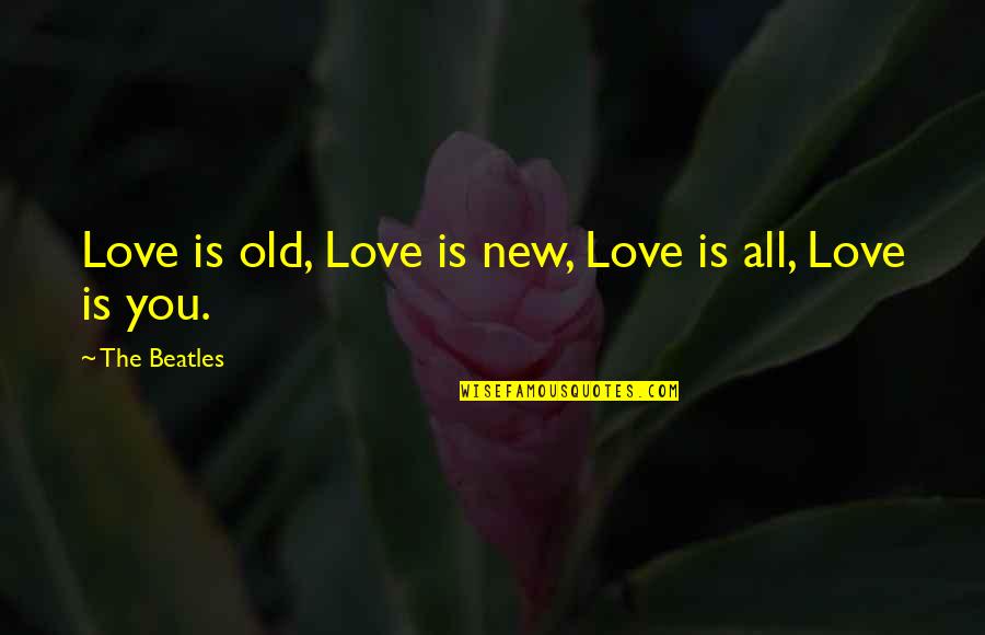 Parcialidad Significado Quotes By The Beatles: Love is old, Love is new, Love is