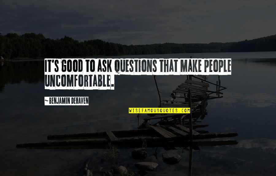 Parcival Story Quotes By Benjamin DeHaven: It's good to ask questions that make people Parcival Story Quotes By Benjamin DeHaven: It's good to ask questions that make people