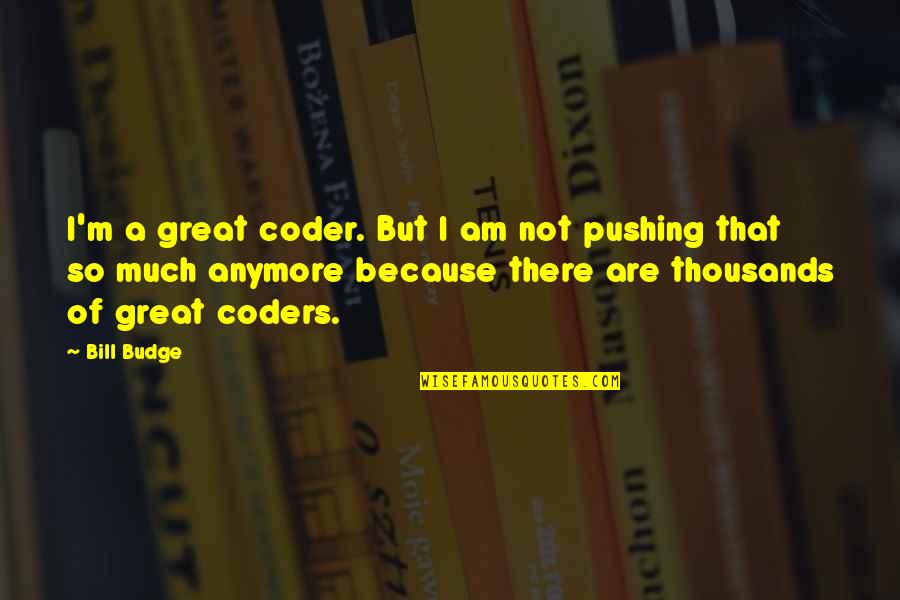 Parcival Story Quotes By Bill Budge: I'm a great coder. But I am not Parcival Story Quotes By Bill Budge: I'm a great coder. But I am not