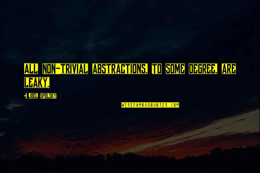 Parcival Story Quotes By Joel Spolsky: All non-trivial abstractions, to some degree, are leaky. Parcival Story Quotes By Joel Spolsky: All non-trivial abstractions, to some degree, are leaky.