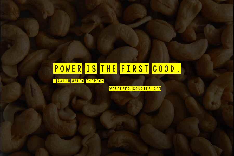 Parcival Story Quotes By Ralph Waldo Emerson: Power is the first good. Parcival Story Quotes By Ralph Waldo Emerson: Power is the first good.