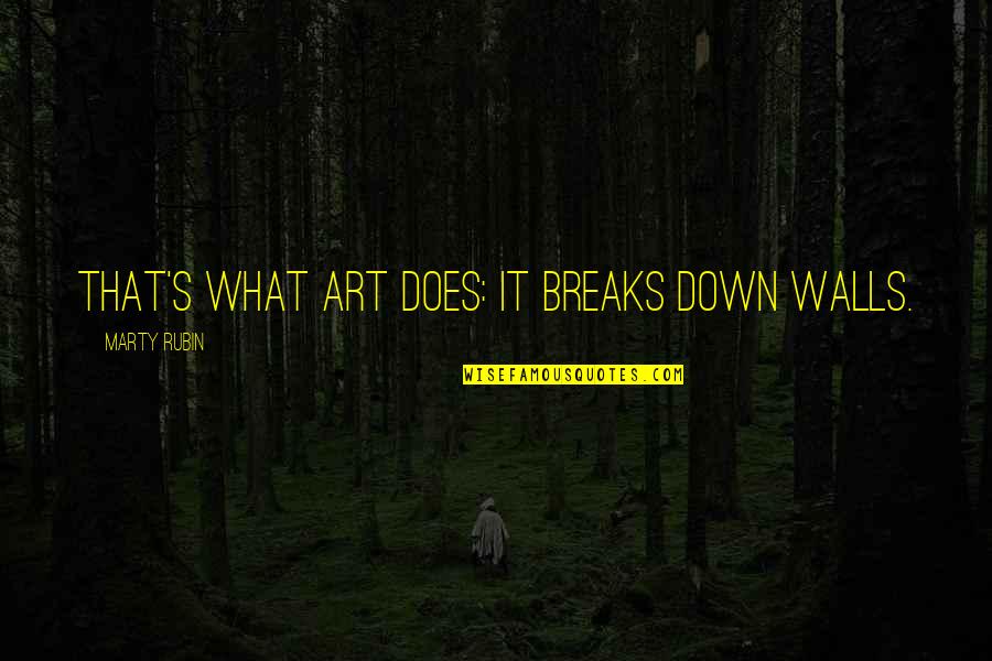 Parco Dei Quotes By Marty Rubin: That's what art does: it breaks down walls.