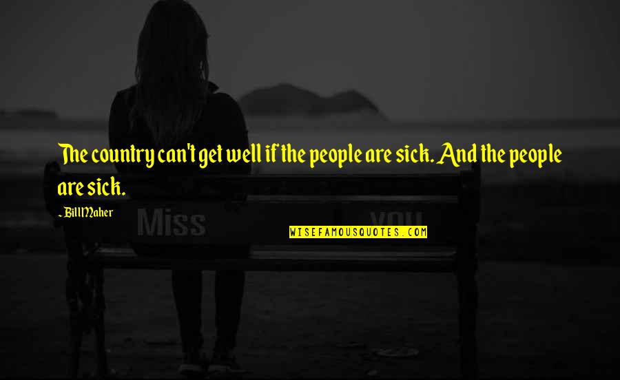 Parcourir Synonyme Quotes By Bill Maher: The country can't get well if the people