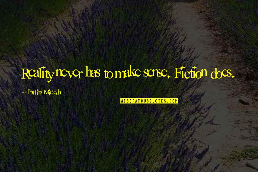 Parcourir Synonyme Quotes By Paulina Mielech: Reality never has to make sense. Fiction does.