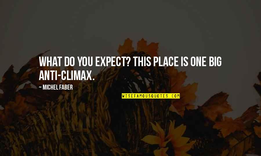 Parcourue Quotes By Michel Faber: What do you expect? This place is one Parcourue Quotes By Michel Faber: What do you expect? This place is one