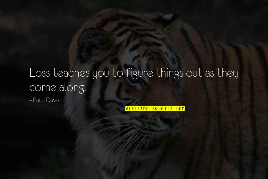 Parcourue Quotes By Patti Davis: Loss teaches you to figure things out as