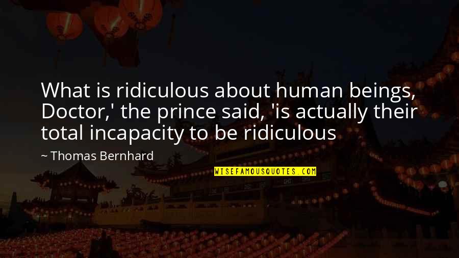 Parcs Superstore Quotes By Thomas Bernhard: What is ridiculous about human beings, Doctor,' the