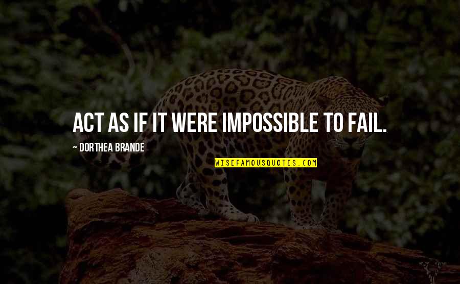 Parcul National Bucegi Quotes By Dorthea Brande: Act as if it were impossible to fail.