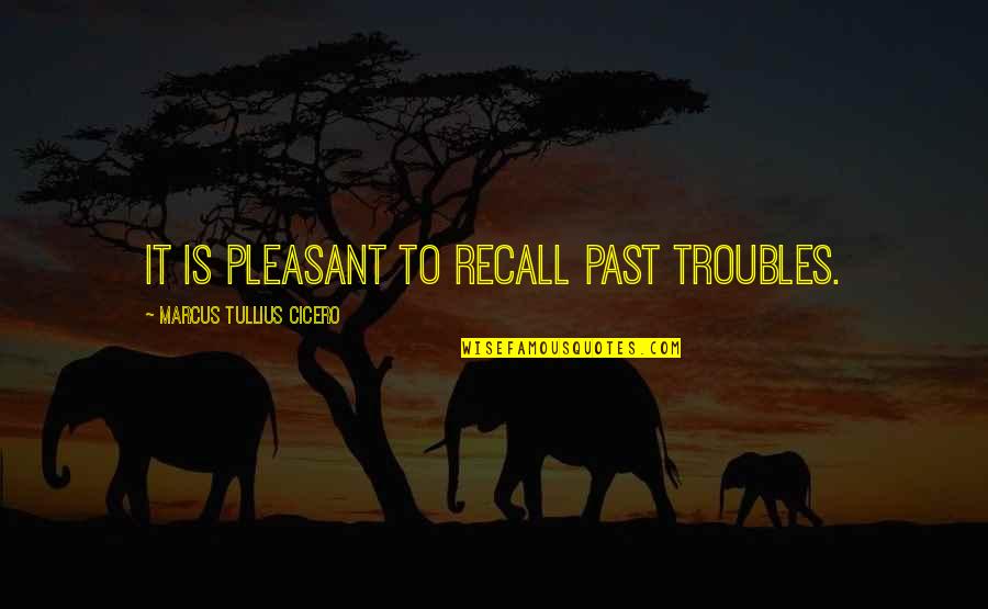 Parcursul Unei Quotes By Marcus Tullius Cicero: It is pleasant to recall past troubles.