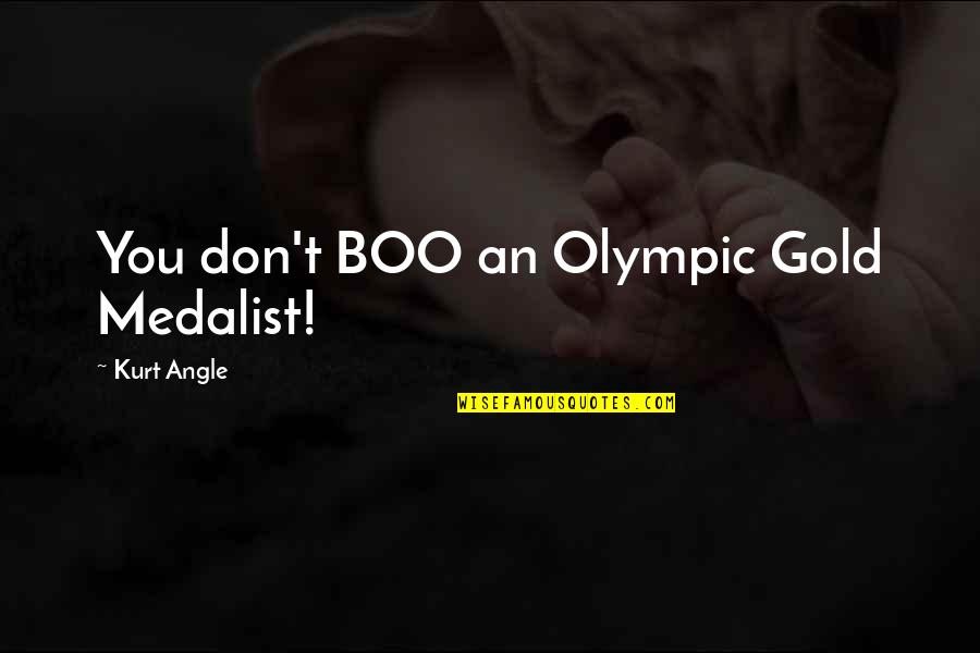 Pardee Homes Quotes By Kurt Angle: You don't BOO an Olympic Gold Medalist!