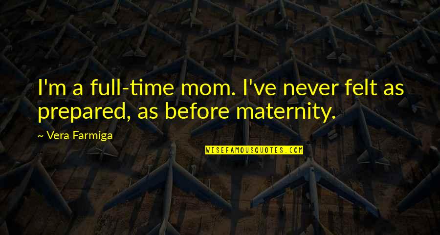 Pardes Quotes By Vera Farmiga: I'm a full-time mom. I've never felt as