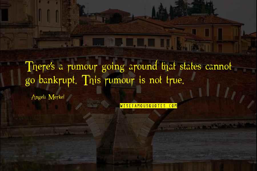 Pardines Restaurants Quotes By Angela Merkel: There's a rumour going around that states cannot Pardines Restaurants Quotes By Angela Merkel: There's a rumour going around that states cannot
