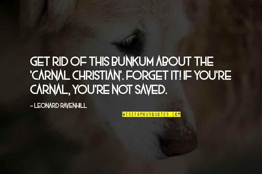 Pardlo Poetry Quotes By Leonard Ravenhill: Get rid of this bunkum about the 'carnal