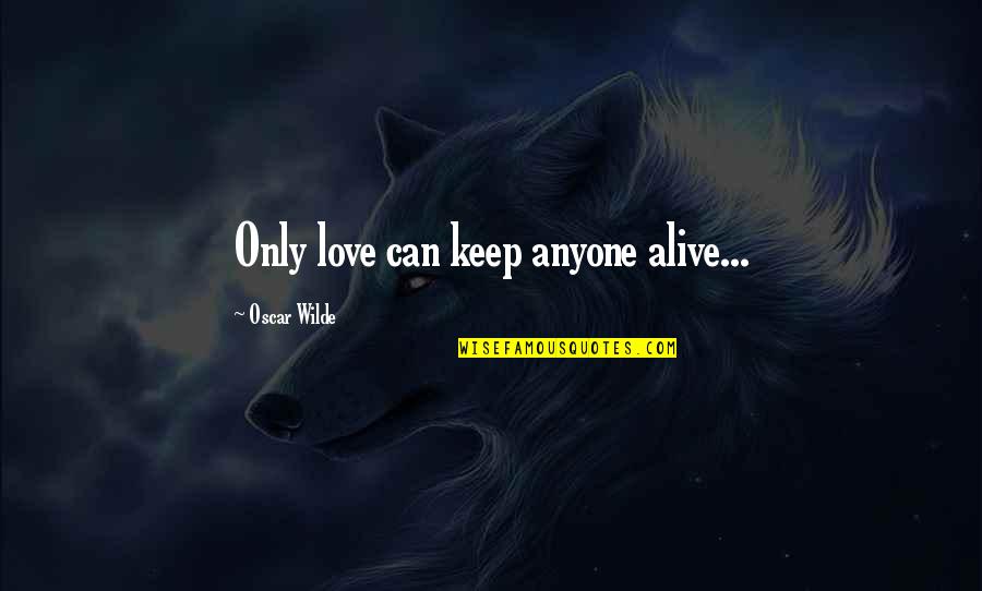 Pardloe Quotes By Oscar Wilde: Only love can keep anyone alive...