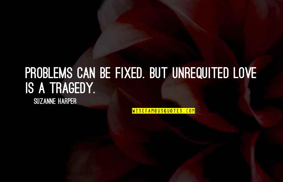 Pardloe Quotes By Suzanne Harper: Problems can be fixed. But unrequited love is