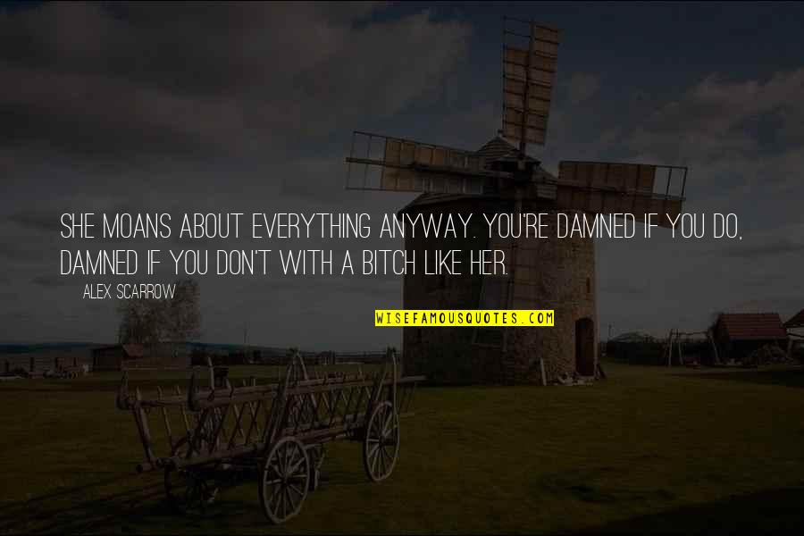 Pardner Sb1 Quotes By Alex Scarrow: She moans about everything anyway. You're damned if