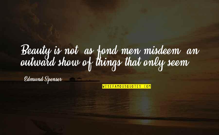 Pardo Quotes By Edmund Spenser: Beauty is not, as fond men misdeem, an