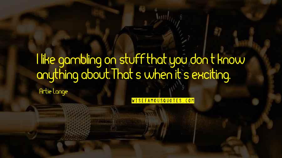 Pardoen Wervik Quotes By Artie Lange: I like gambling on stuff that you don't