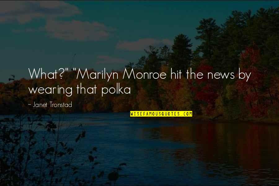 Pardoen Wervik Quotes By Janet Tronstad: What?" "Marilyn Monroe hit the news by wearing