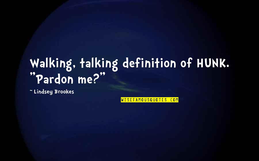 Pardon Us Quotes By Lindsey Brookes: Walking, talking definition of HUNK. "Pardon me?"