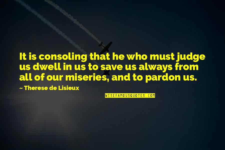 Pardon Us Quotes By Therese De Lisieux: It is consoling that he who must judge