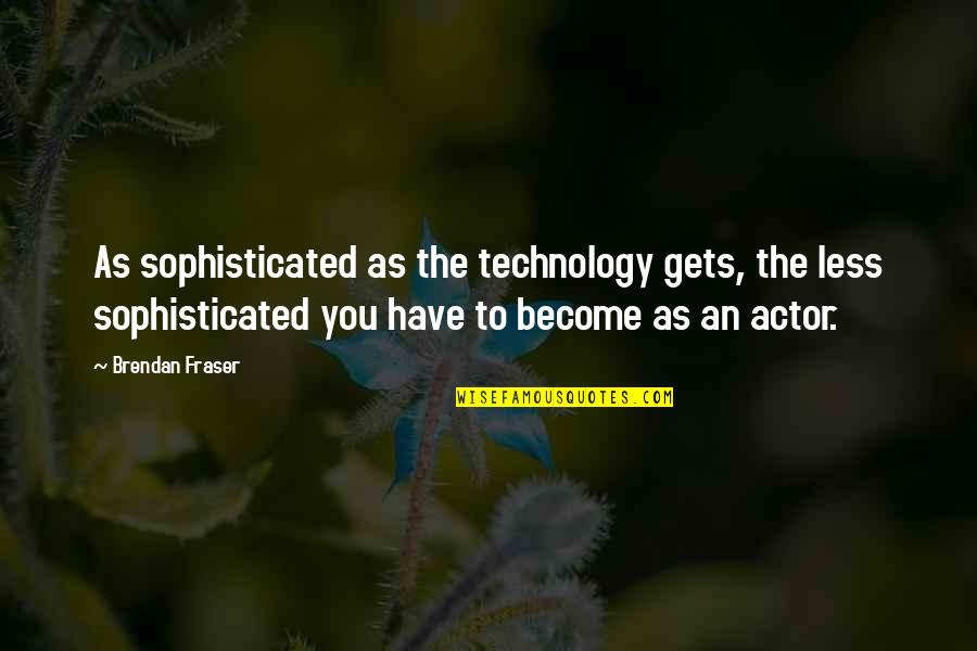Pardonable Sin Quotes By Brendan Fraser: As sophisticated as the technology gets, the less Pardonable Sin Quotes By Brendan Fraser: As sophisticated as the technology gets, the less